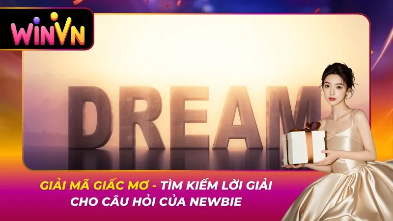 Giải Mã Giấc Mơ – Tìm Kiếm Lời Giải Cho Câu Hỏi Của Newbie