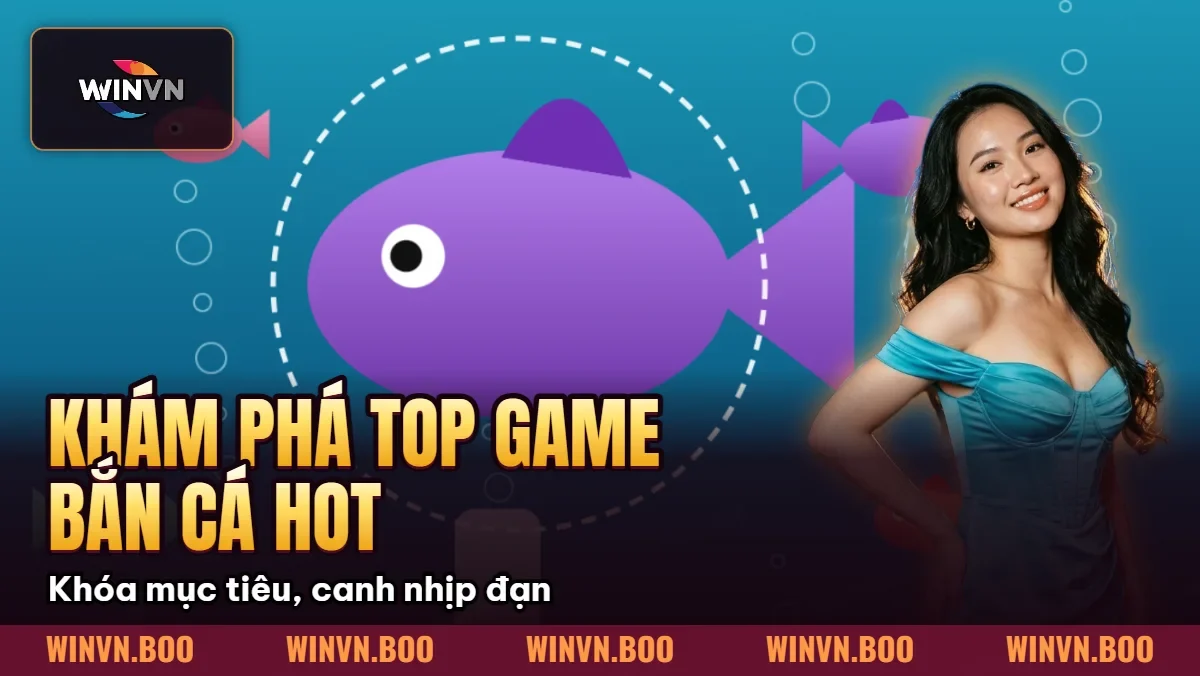 Khám Phá Top Game Bắn Cá Hot Nhất 2026 Độc Quyền Tại WINVN